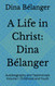 A Life in Christ: Dina Belanger: Autobiography and Testimonials