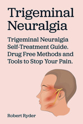 Trigeminal Neuralgia. Trigeminal Neuralgia Self-Treatment Guide. Drug