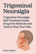 Trigeminal Neuralgia. Trigeminal Neuralgia Self-Treatment Guide. Drug