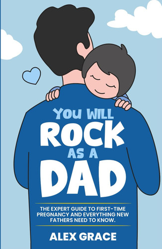 You Will Rock As a Dad!: The Expert Guide to First-Time Pregnancy and