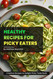 Healthy Recipes For Picky Eaters