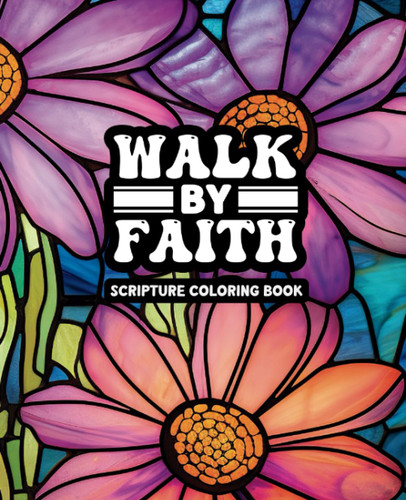 Walk By Faith - Adult Coloring Book: A Bible Scripture Coloring Book