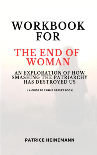 Workbook for The End of Woman By Carrie Gress: An Exploration of How