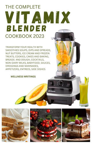 The Complete Vitamix Blender Cookbook 2023