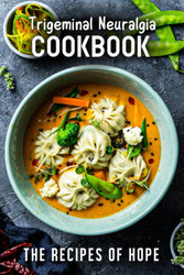 Trigeminal Neuralgia Cookbook: The Recipes of Hope
