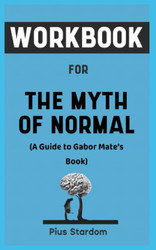 Workbook For The Myth Of Normal By Gabor Mate