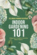 Indoor Gardening 101: A Beginner's Guide to Growing Plants Indoors