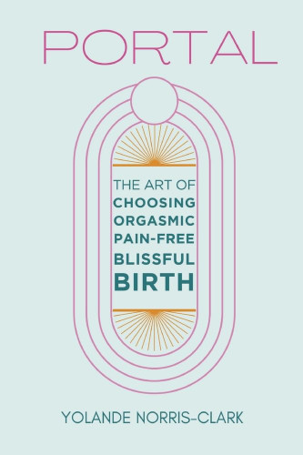 Portal: The Art of Choosing Orgasmic Pain-Free Blissful Birth