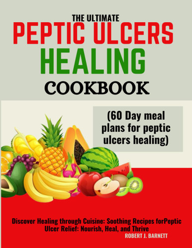 The Ultimate Peptic Ulcers Healing Cookbook