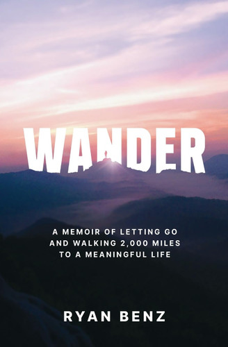 Wander: A Memoir of Letting go and Walking 2 000 Miles to a