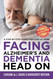 Facing Alzheimer's and Dementia Head On: A Step-by-Step Guide for