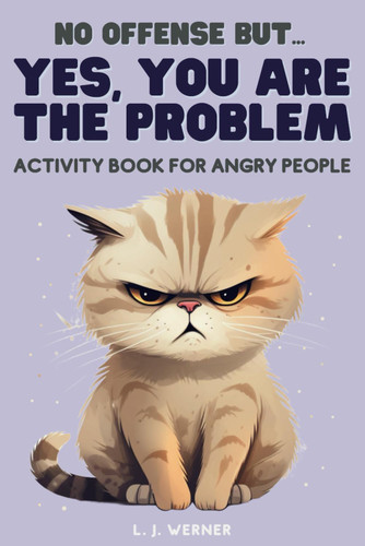 Yes you are the problem: a funny activity book for angry people
