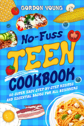 No-Fuss Teen Cookbook: 80 Super Easy Step-by-Step Recipes and