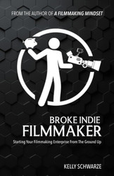 Broke Indie Filmmaker: Starting Your Filmmaking Enterprise From The