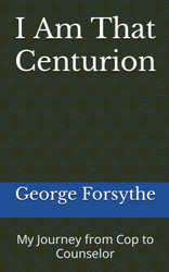 I Am That Centurion: My Journey from Cop to Counselor