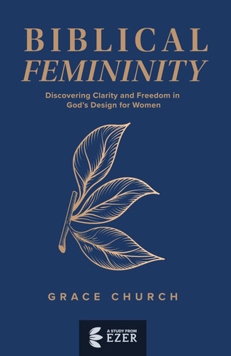 Biblical Femininity: Discovering Clarity and Freedom in God's Design