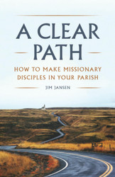 A Clear Path: How to Make Missionary Disciples in Your Parish