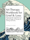 Art Therapy Workbook for Grief & Loss