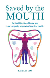 Saved by the Mouth: Be Healthier Save Money and Live Longer by