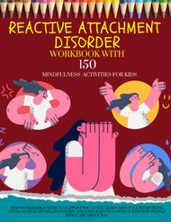 Reactive Atachment Disorder Workbook with 150 Mindfulness Activities