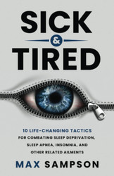 Sick & Tired: 10 Life-Changing Tactics For Combating Sleep