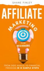 Affiliate Marketing for Beginners: From Side Hustle to Financial