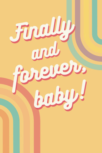 Finally and Forever baby!