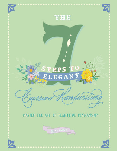 The 7 Steps to Elegant Cursive Handwriting: Master the Art of