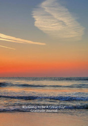 It's Going To Be A Great Day: Gratitude Journal: How you start your