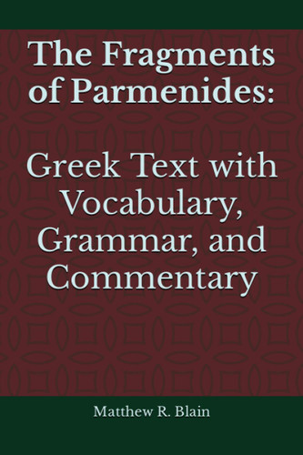 The Fragments of Parmenides: Greek Text with Vocabulary Grammar and