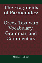 The Fragments of Parmenides: Greek Text with Vocabulary Grammar and