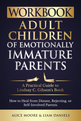 Workbook: Adult Children of Emotionally Immature Parents: How to Heal