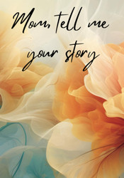 Mom Tell Me Your Story.: A Journal Filled With 101 Questions For Mom