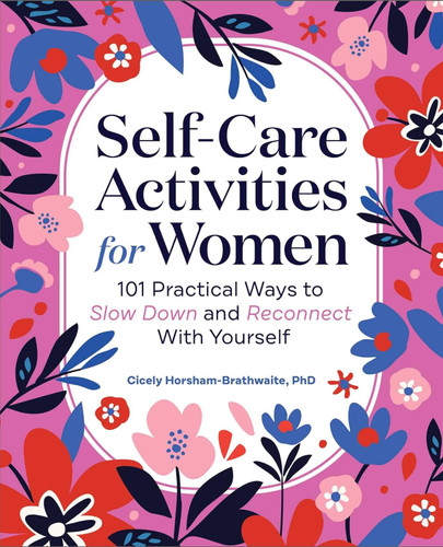 Self-Care Activities for Women: 101 Practical Ways to Slow Down and