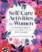 Self-Care Activities for Women: 101 Practical Ways to Slow Down and