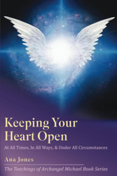 Keeping Your Heart Open: In All Ways At All Times & Under All