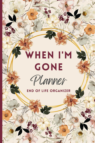 When I'm Gone Planner: My Final Wishes End of Life Organizer