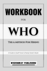 Workbook For WHO: A Guide to Geoff Smart & Randy Street's Book: The A