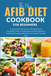 The New AFib Diet Cookbook For Beginners: A Comprehensive Guide to