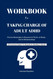 WORKBOOK FOR Taking Charge of Adult ADHD