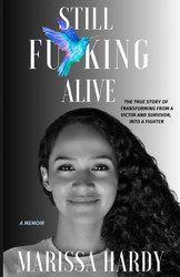 Still Fucking Alive: The true story of transforming from a victim and