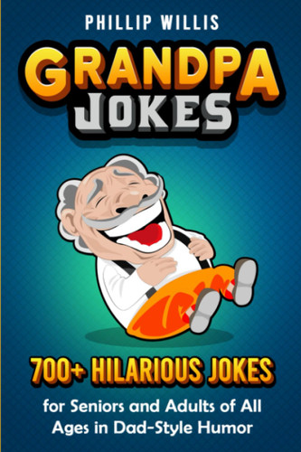 Grandpa Jokes: 700+ Hilarious Jokes for Seniors and Adults of All