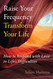 Raise Your Frequency Transform Your Life: How to Respond with Love to