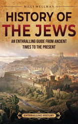 History of the Jews: An Enthralling Guide from Ancient Times to the
