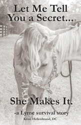 Let Me Tell You a Secret She Makes It.: a Lyme survival story