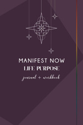 Manifest Now - LIFE PURPOSE - Journal & Workbook