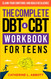 The Complete DBT and CBT Workbook For Teens: Claim Your Emotions and