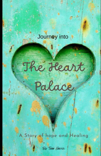 Journey Into the Heart Palace: A Story of Hope and Healing