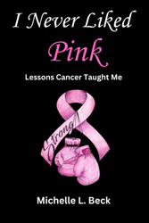 I Never Liked Pink: Lessons Cancer Taught Me