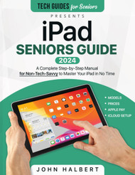 iPad Seniors Guide: A Complete Step-by-Step Manual for Non-Tech-Savvy